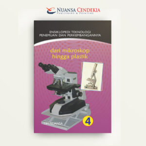 Ensiklopedi Teknologi Penemuan Dan Perkembangannya 4: Dari Mikroskop Hingga Plastik