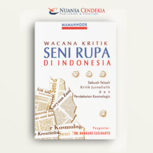 Wacana Kritik Seni Rupa Di Indonesia: Sebuah Telaah Kritik Jurnalistik dan Pendekatan Kosmologis
