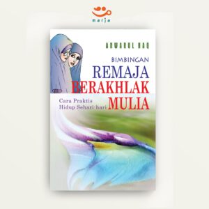 Bimbingan Remaja Berakhlak Mulia: Cara Praktis Hidup Sehari- hari